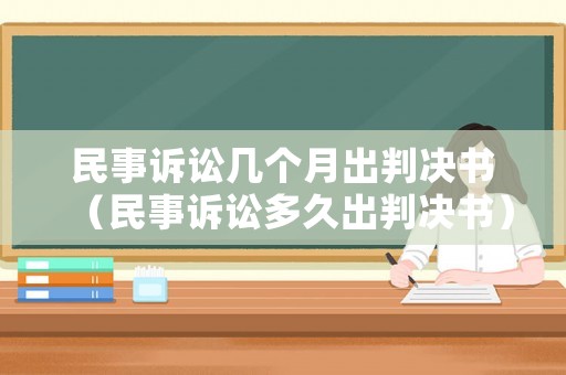 民事訴訟幾個月出判決書（民事訴訟多久出判決書）