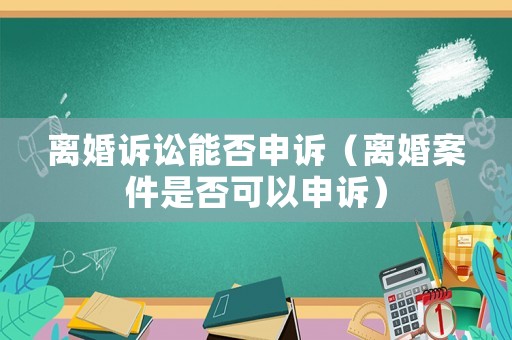 離婚訴訟能否申訴（離婚案件是否可以申訴）