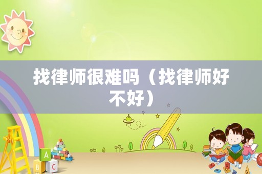 找律師很難嗎（找律師好不好）