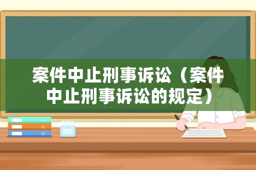 案件中止刑事訴訟（案件中止刑事訴訟的規定）