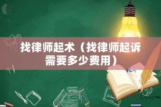 找律師起術(shù)（找律師起訴需要多少費(fèi)用）