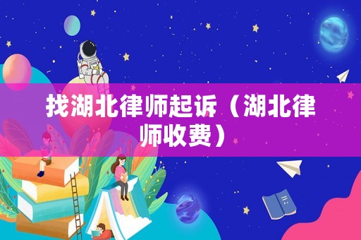 找湖北律師起訴（湖北律師收費）