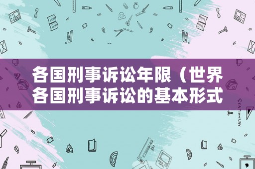 各國刑事訴訟年限（世界各國刑事訴訟的基本形式）