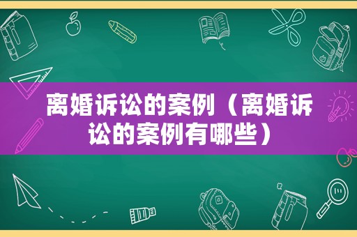 離婚訴訟的案例（離婚訴訟的案例有哪些）
