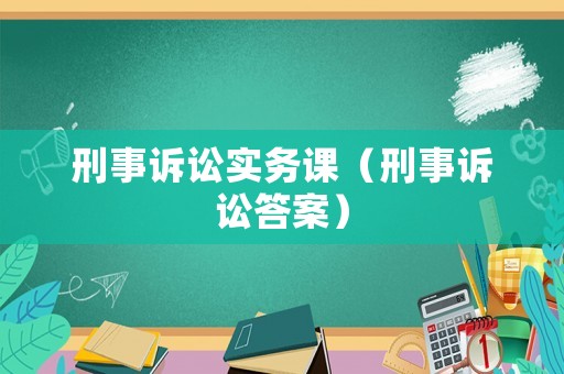 刑事訴訟實務課（刑事訴訟答案）
