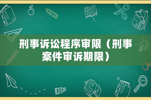 刑事訴訟程序審限（刑事案件審訴期限）