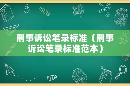 刑事訴訟筆錄標準（刑事訴訟筆錄標準范本）