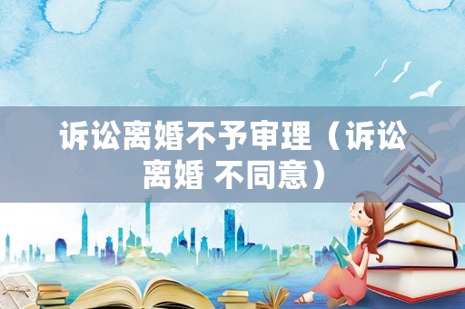 訴訟離婚不予審理（訴訟離婚 不同意）
