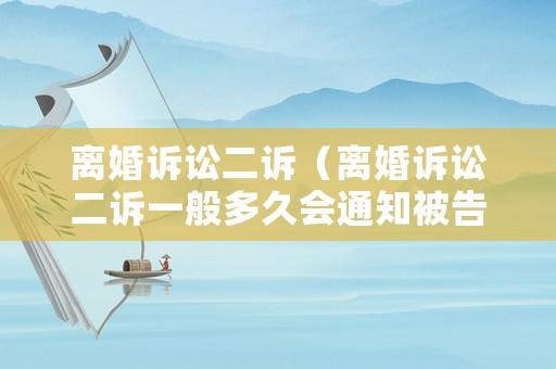 離婚訴訟二訴（離婚訴訟二訴一般多久會通知被告）