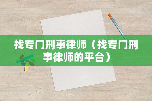 找專門刑事律師（找專門刑事律師的平臺）