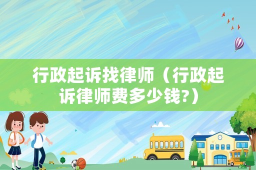 行政起訴找律師（行政起訴律師費多少錢?）