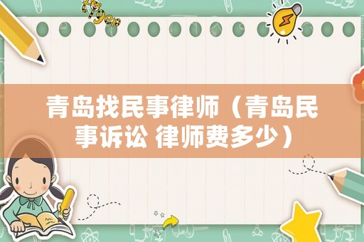青島找民事律師（青島民事訴訟 律師費多少）