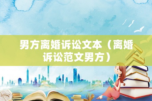 男方離婚訴訟文本（離婚訴訟范文男方）