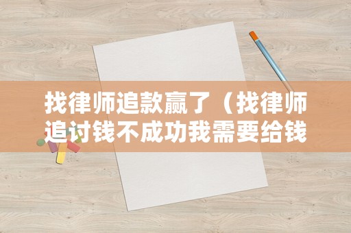 找律師追款贏了（找律師追討錢不成功我需要給錢嗎）