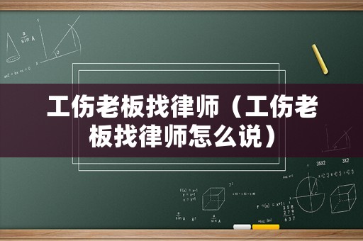 工傷老板找律師（工傷老板找律師怎么說）