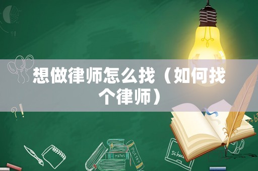 想做律師怎么找（如何找個律師）