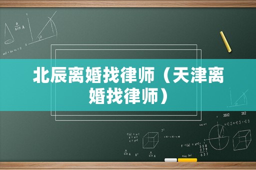 北辰離婚找律師（天津離婚找律師）