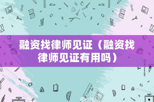 融資找律師見證（融資找律師見證有用嗎）