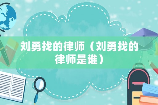 劉勇找的律師（劉勇找的律師是誰）