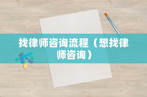 找律師咨詢流程（想找律師咨詢）