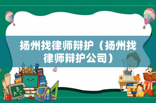 揚州找律師辯護（揚州找律師辯護公司）