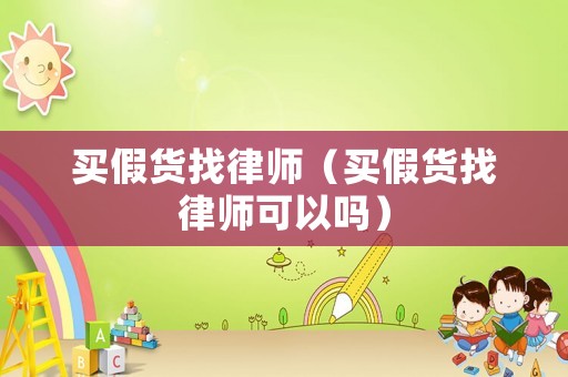 買假貨找律師（買假貨找律師可以嗎）