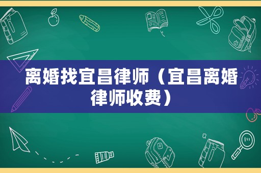 離婚找宜昌律師（宜昌離婚律師收費）