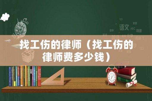 找工傷的律師（找工傷的律師費(fèi)多少錢）