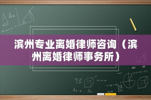 濱州專業(yè)離婚律師咨詢（濱州離婚律師事務所）