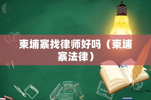 柬埔寨找律師好嗎（柬埔寨法律）