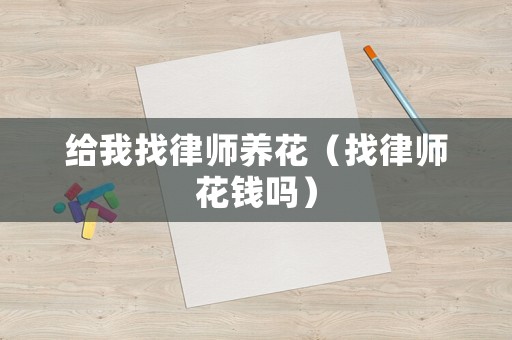 給我找律師養花（找律師花錢嗎）
