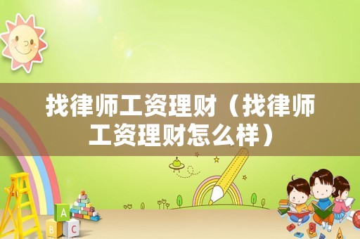 找律師工資理財（找律師工資理財怎么樣）