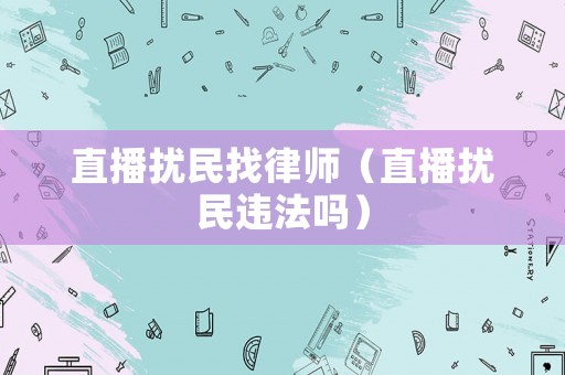 直播擾民找律師（直播擾民違法嗎）