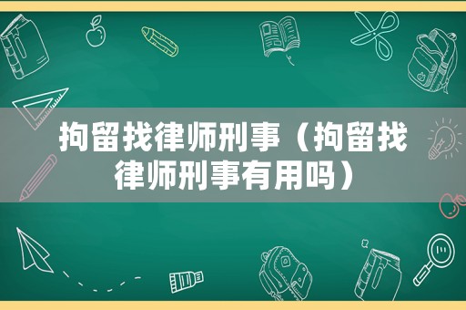 拘留找律師刑事（拘留找律師刑事有用嗎）