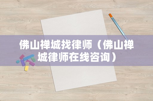佛山禪城找律師（佛山禪城律師在線咨詢）