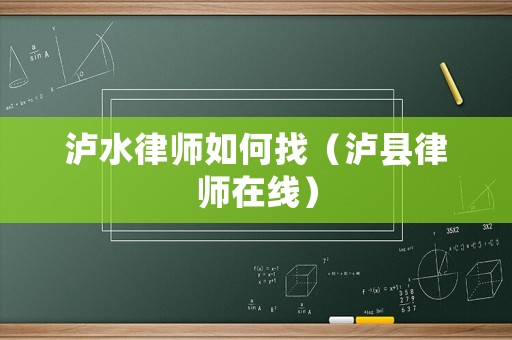 瀘水律師如何找（瀘縣律師在線）