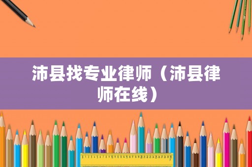 沛縣找專業(yè)律師（沛縣律師在線）