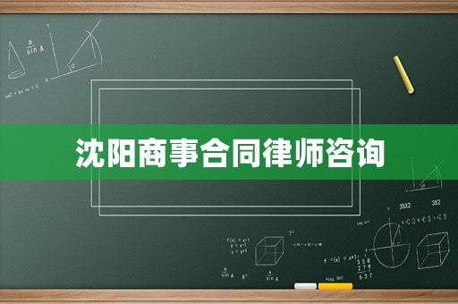 沈陽商事合同律師咨詢