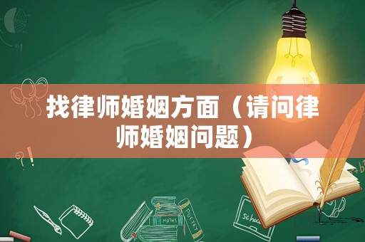 找律師婚姻方面（請(qǐng)問(wèn)律師婚姻問(wèn)題）
