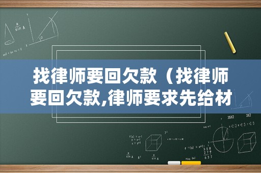 找律師要回欠款（找律師要回欠款,律師要求先給材料費(fèi)用是真的嗎）