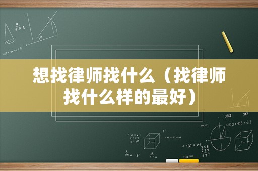 想找律師找什么（找律師找什么樣的最好）