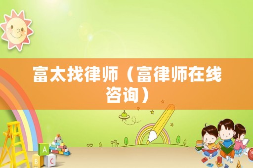 富太找律師（富律師在線咨詢）