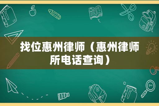 找位惠州律師（惠州律師所電話查詢）