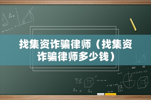 找集資詐騙律師（找集資詐騙律師多少錢）