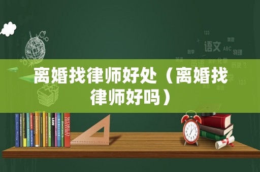 離婚找律師好處（離婚找律師好嗎）