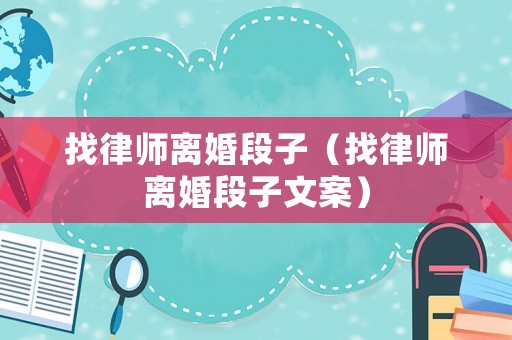 找律師離婚段子（找律師離婚段子文案）