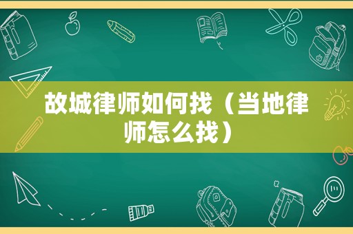故城律師如何找（當(dāng)?shù)芈蓭熢趺凑遥? title=