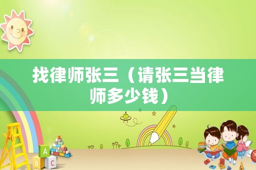 找律師張三（請張三當律師多少錢）
