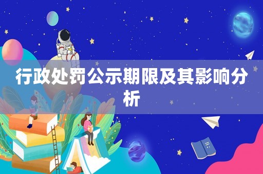 行政處罰公示期限及其影響分析