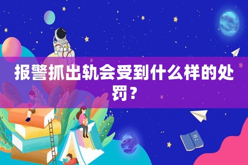 報警抓出軌會受到什么樣的處罰？